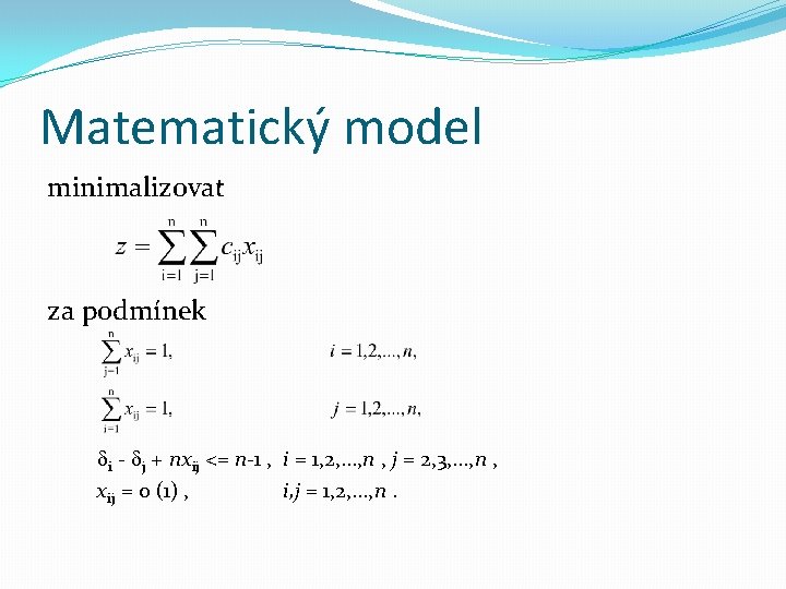 Matematický model minimalizovat za podmínek i - j + nxij <= n-1 , i