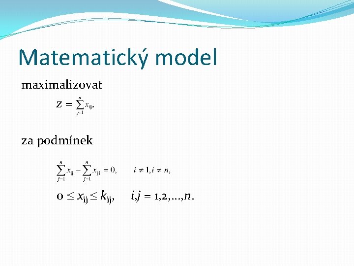 Matematický model maximalizovat z= za podmínek 0 xij kij, i, j = 1, 2,