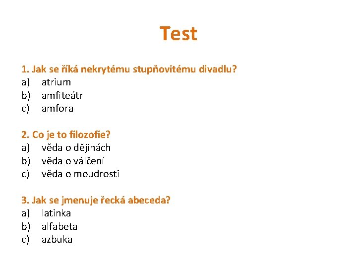 Test 1. Jak se říká nekrytému stupňovitému divadlu? a) atrium b) amfiteátr c) amfora