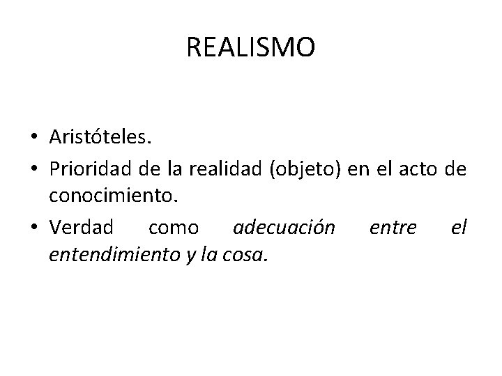REALISMO • Aristóteles. • Prioridad de la realidad (objeto) en el acto de conocimiento.