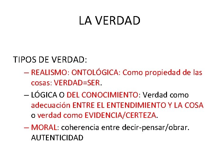 LA VERDAD TIPOS DE VERDAD: – REALISMO: ONTOLÓGICA: Como propiedad de las cosas: VERDAD=SER.