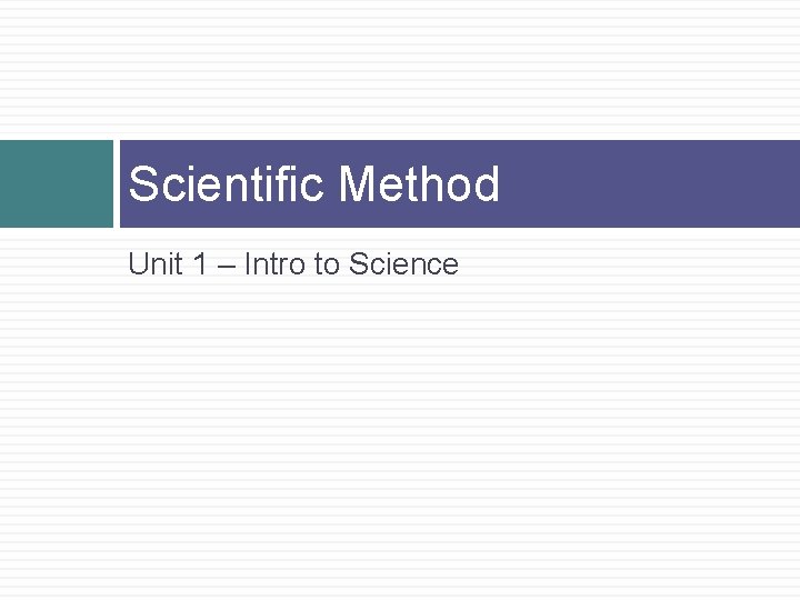 Scientific Method Unit 1 – Intro to Science 