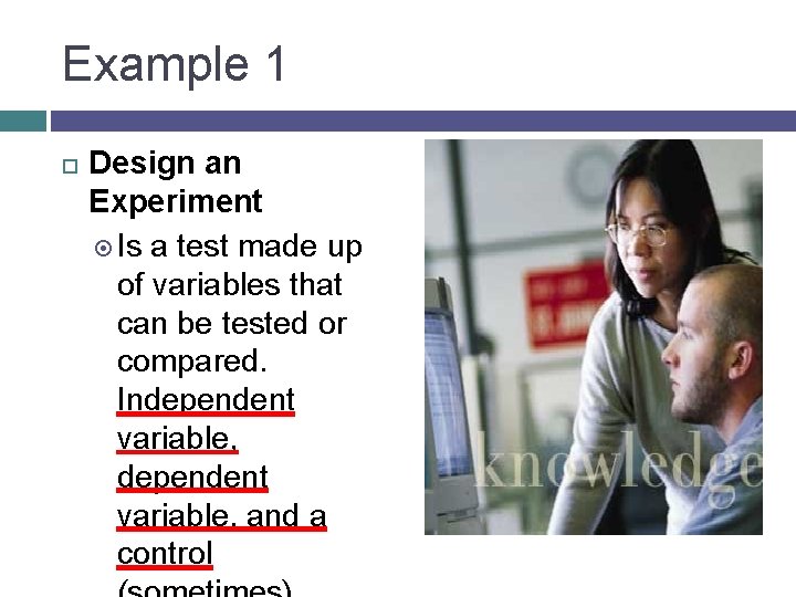 Example 1 Design an Experiment Is a test made up of variables that can