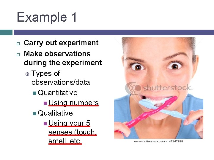 Example 1 Carry out experiment Make observations during the experiment Types of observations/data Quantitative