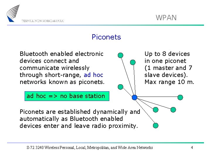 WPAN Piconets Bluetooth enabled electronic devices connect and communicate wirelessly through short-range, ad hoc