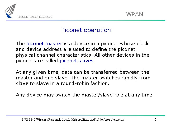 WPAN Piconet operation The piconet master is a device in a piconet whose clock