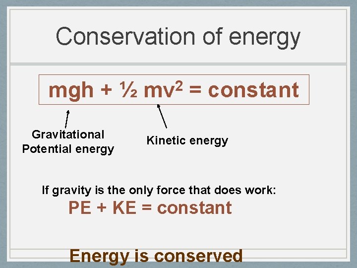 Conservation of energy mgh + ½ Gravitational Potential energy 2 mv = constant Kinetic