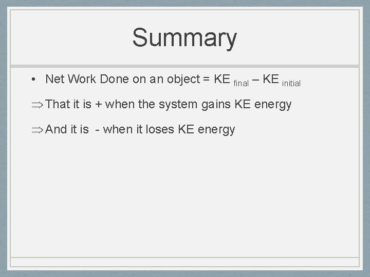 Summary • Net Work Done on an object = KE final – KE initial