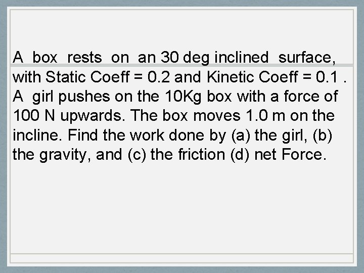 A box rests on an 30 deg inclined surface, with Static Coeff = 0.