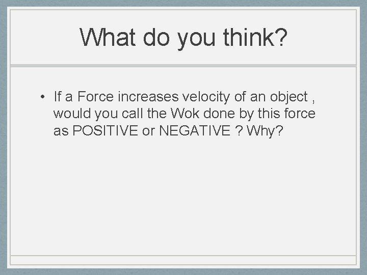 What do you think? • If a Force increases velocity of an object ,