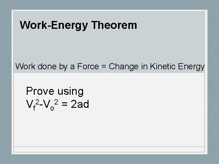 Work-Energy Theorem Work done by a Force = Change in Kinetic Energy Prove using