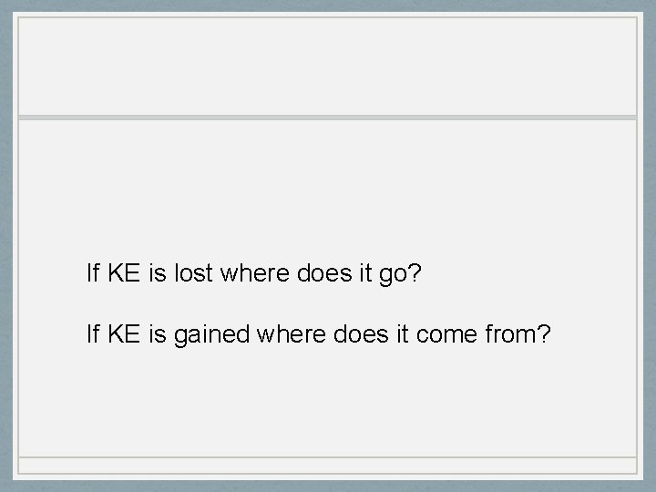 If KE is lost where does it go? If KE is gained where does