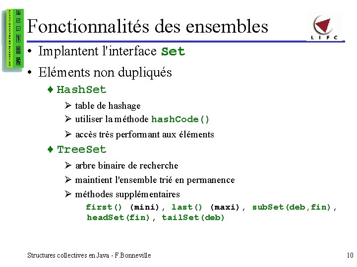 Fonctionnalités des ensembles • Implantent l'interface Set • Eléments non dupliqués ¨ Hash. Set