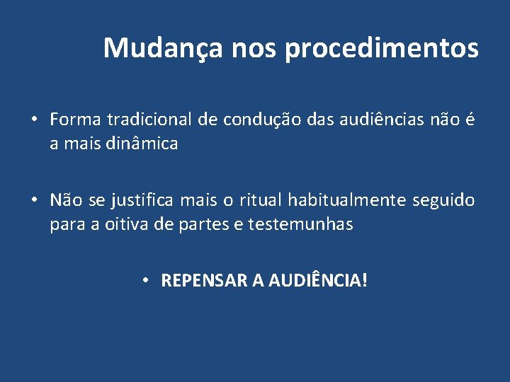 Mudança nos procedimentos • Forma tradicional de condução das audiências não é a mais