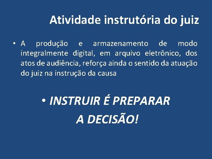 Atividade instrutória do juiz • A produção e armazenamento de modo integralmente digital, em