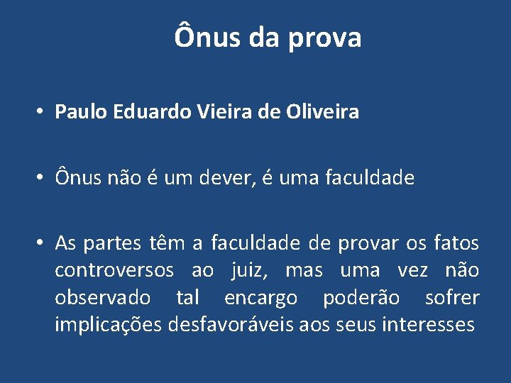 Ônus da prova • Paulo Eduardo Vieira de Oliveira • Ônus não é um
