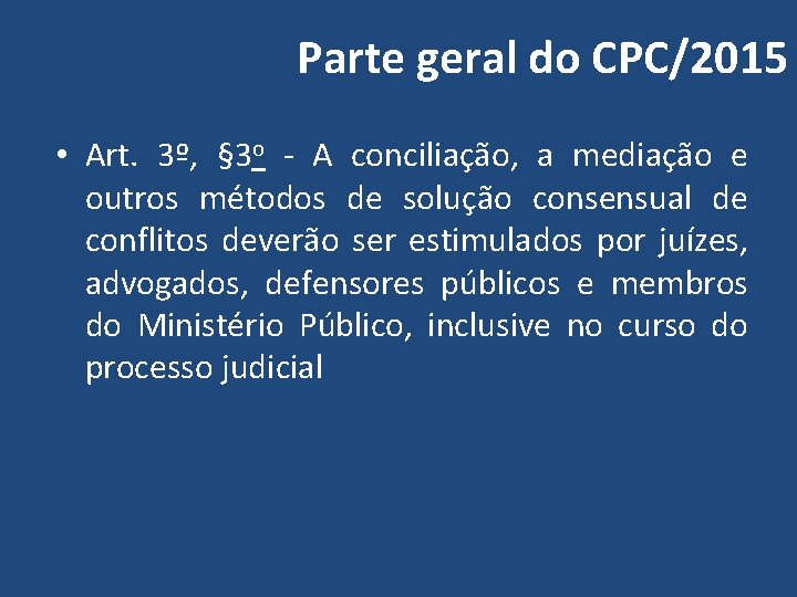 Parte geral do CPC/2015 • Art. 3º, § 3 o - A conciliação, a