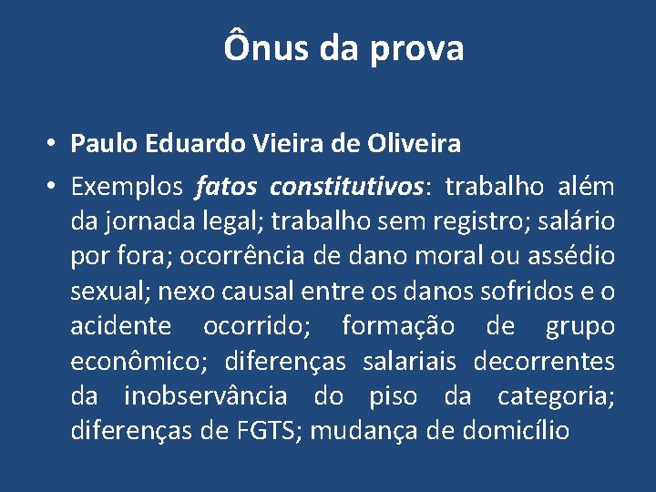 Ônus da prova • Paulo Eduardo Vieira de Oliveira • Exemplos fatos constitutivos: trabalho
