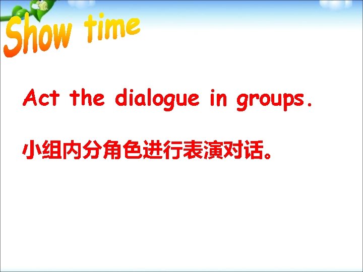 Act the dialogue in groups. 小组内分角色进行表演对话。 