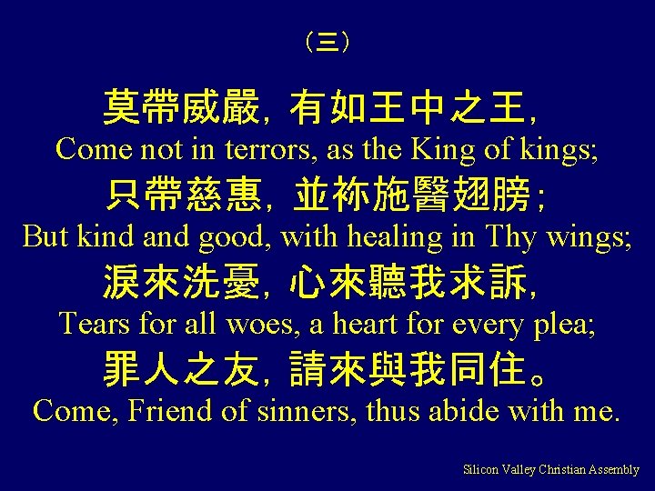 （三） 莫帶威嚴，有如王中之王， Come not in terrors, as the King of kings; 只帶慈惠，並袮施醫翅膀； But kind