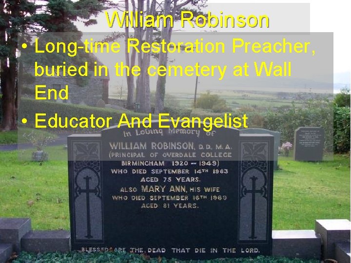 William Robinson • Long-time Restoration Preacher, buried in the cemetery at Wall End •