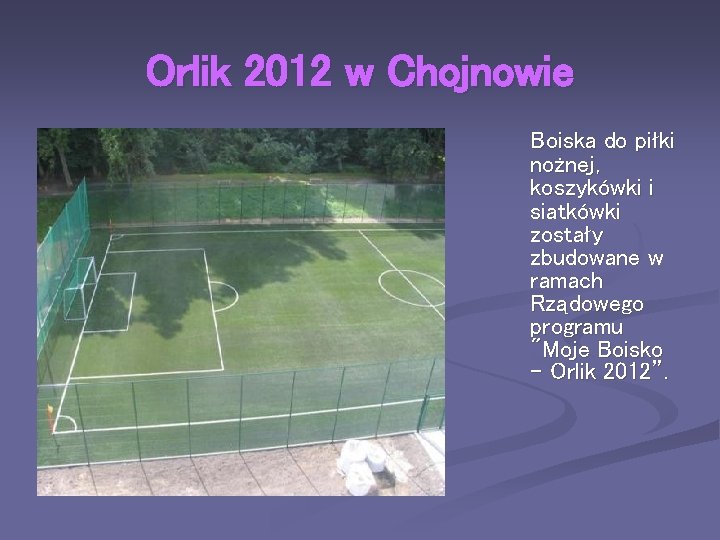Orlik 2012 w Chojnowie Boiska do piłki nożnej, koszykówki i siatkówki zostały zbudowane w