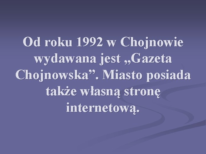 Od roku 1992 w Chojnowie wydawana jest „Gazeta Chojnowska”. Miasto posiada także własną stronę