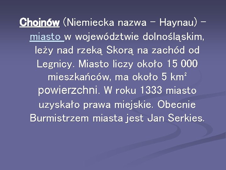 Chojnów (Niemiecka nazwa – Haynau) – miasto w województwie dolnośląskim, leży nad rzeką Skorą