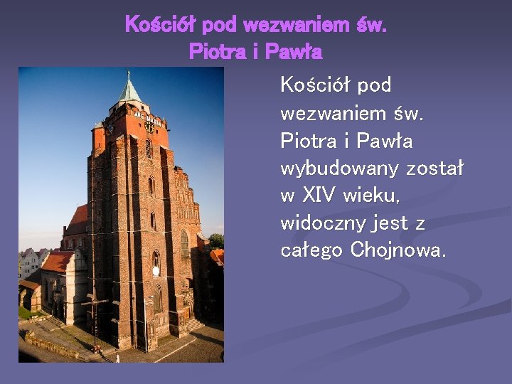 Kościół pod wezwaniem św. Piotra i Pawła wybudowany został w XIV wieku, widoczny jest