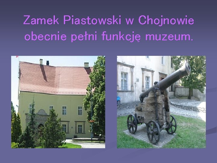 Zamek Piastowski w Chojnowie obecnie pełni funkcję muzeum. 