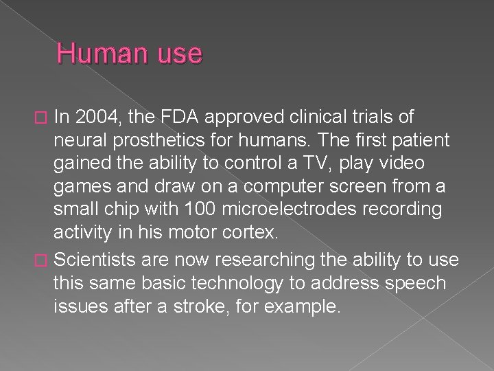 Human use In 2004, the FDA approved clinical trials of neural prosthetics for humans.