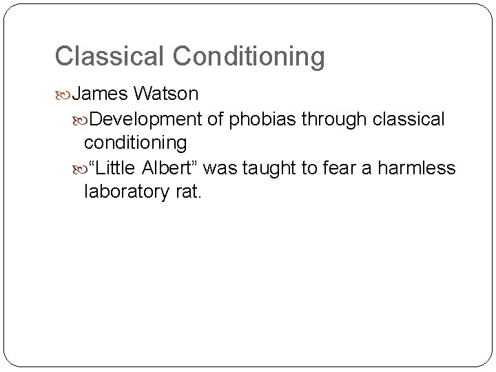 Classical Conditioning James Watson Development of phobias through classical conditioning “Little Albert” was taught