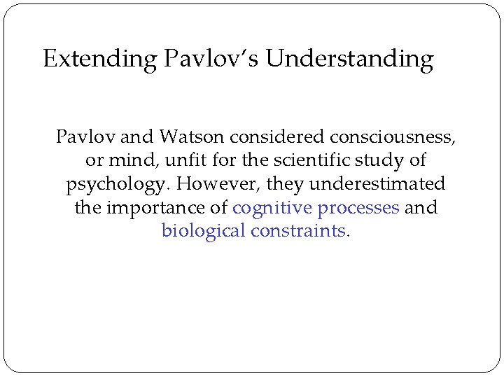 Extending Pavlov’s Understanding Pavlov and Watson considered consciousness, or mind, unfit for the scientific