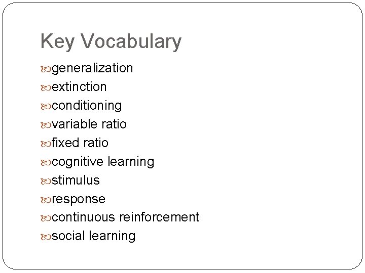 Key Vocabulary generalization extinction conditioning variable ratio fixed ratio cognitive learning stimulus response continuous