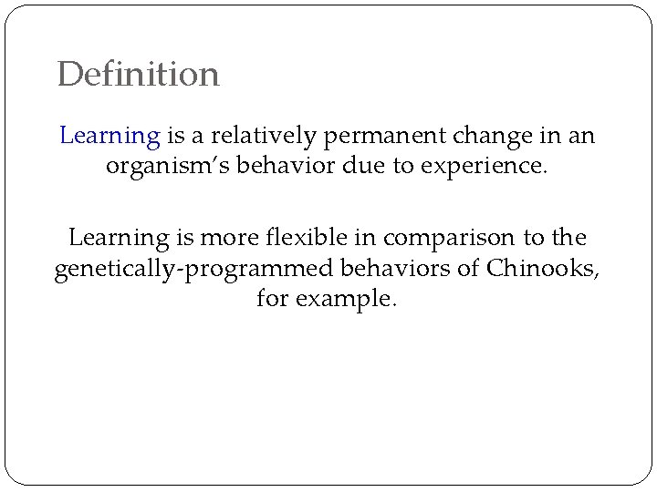 Definition Learning is a relatively permanent change in an organism’s behavior due to experience.