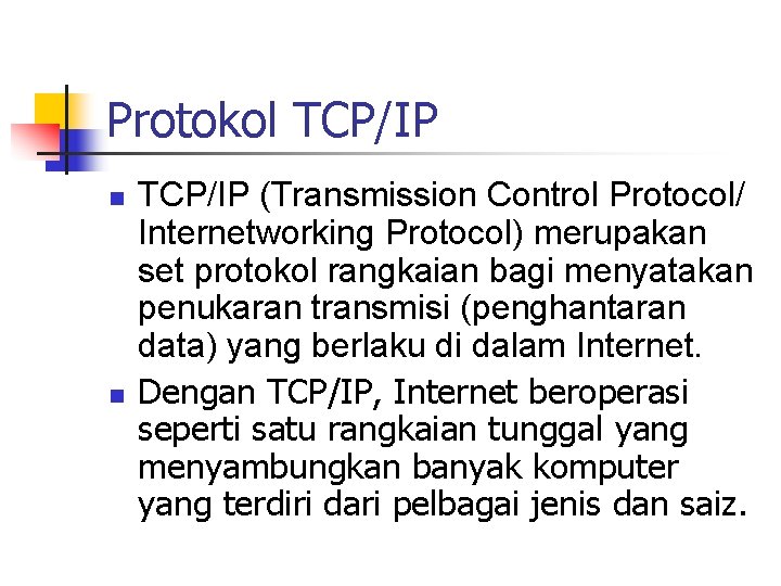 Protokol TCP/IP n n TCP/IP (Transmission Control Protocol/ Internetworking Protocol) merupakan set protokol rangkaian