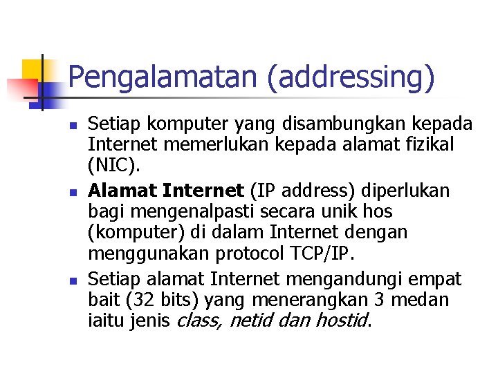 Pengalamatan (addressing) n n n Setiap komputer yang disambungkan kepada Internet memerlukan kepada alamat