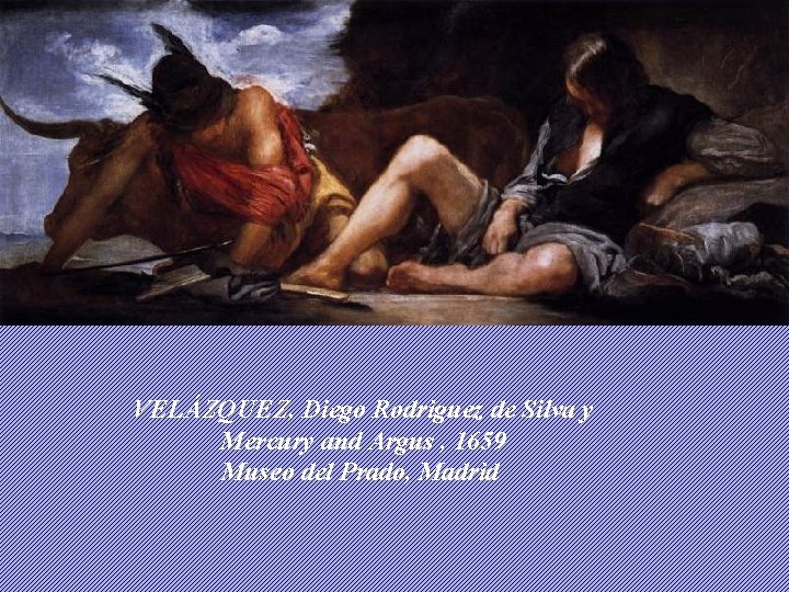 VELÁZQUEZ, Diego Rodriguez de Silva y Mercury and Argus , 1659 Museo del Prado,