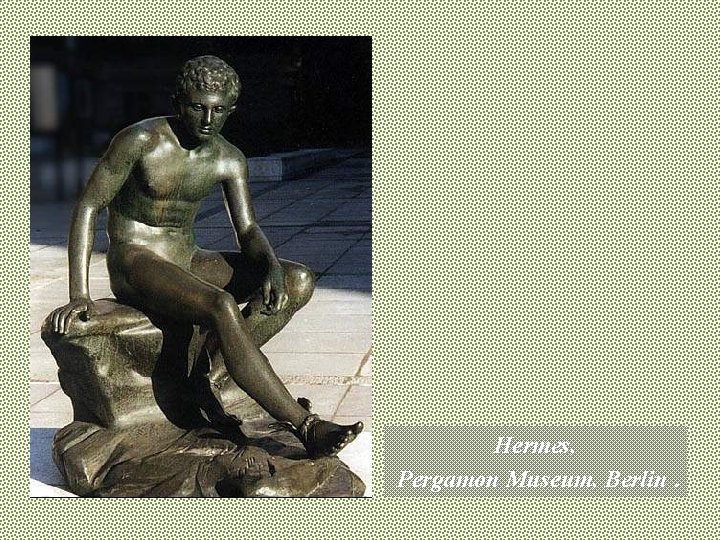 Hermes, Pergamon Museum, Berlin. 