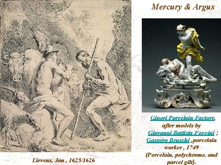 Mercury & Argus Lievens, Jan , 1625/1626 Ginori Porcelain Factory, after models by Giovanni