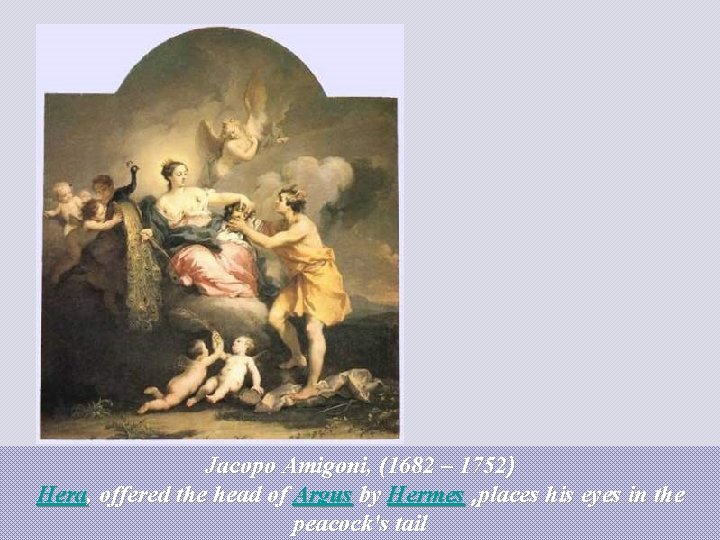 Jacopo Amigoni, (1682 – 1752) Hera, offered the head of Argus by Hermes ,