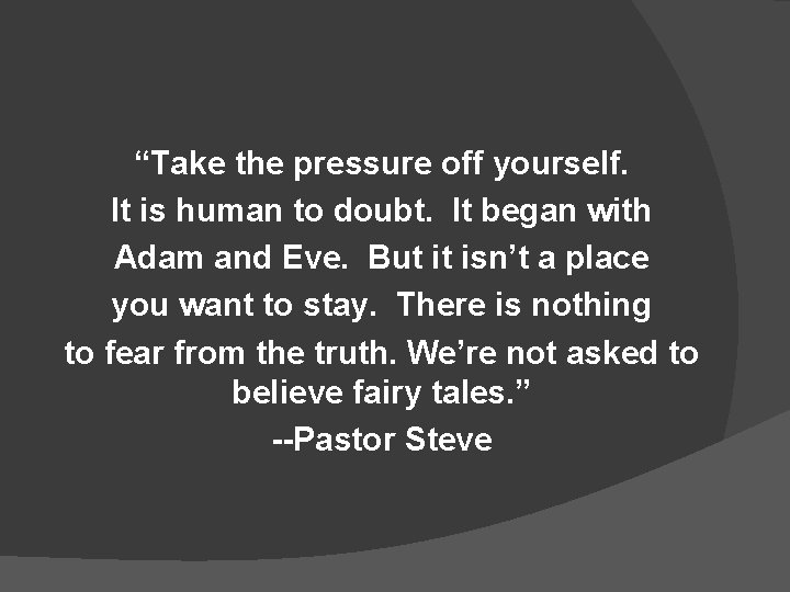 “Take the pressure off yourself. It is human to doubt. It began with Adam