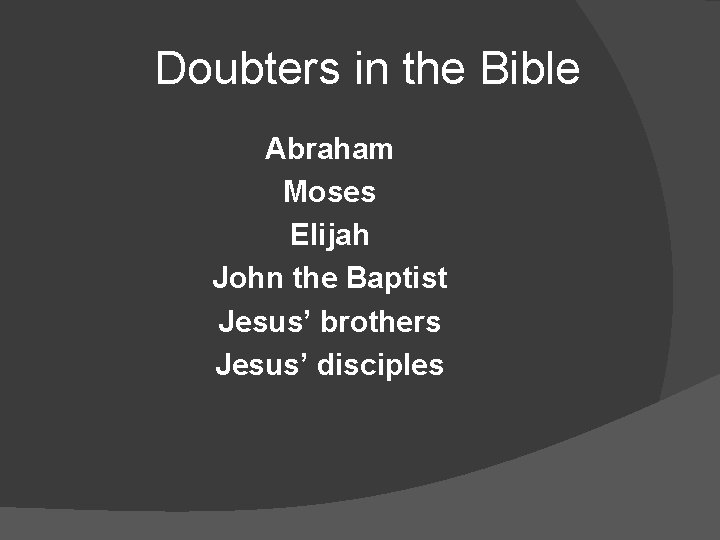 Doubters in the Bible Abraham Moses Elijah John the Baptist Jesus’ brothers Jesus’ disciples