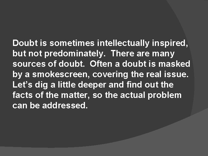 Doubt is sometimes intellectually inspired, but not predominately. There are many sources of doubt.