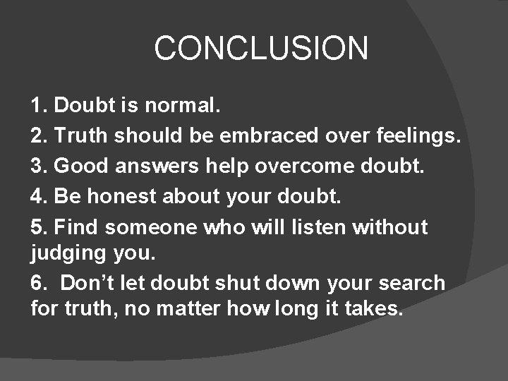 CONCLUSION 1. Doubt is normal. 2. Truth should be embraced over feelings. 3. Good