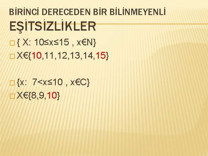 BİRİNCİ DERECEDEN BİR BİLİNMEYENLİ EŞİTSİZLİKLER �{ X: 10≤x≤ 15 , x€N} � X€{10, 11,