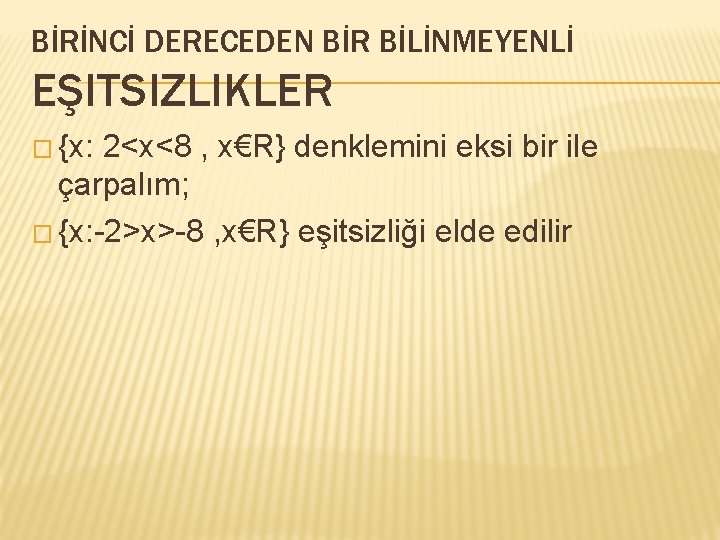 BİRİNCİ DERECEDEN BİR BİLİNMEYENLİ EŞITSIZLIKLER � {x: 2<x<8 , x€R} denklemini eksi bir ile