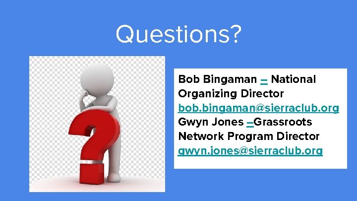 Questions? Bob Bingaman – National Organizing Director bob. bingaman@sierraclub. org Gwyn Jones –Grassroots Network