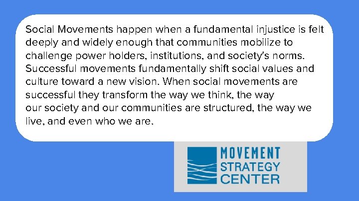 Social Movements happen when a fundamental injustice is felt deeply and widely enough that