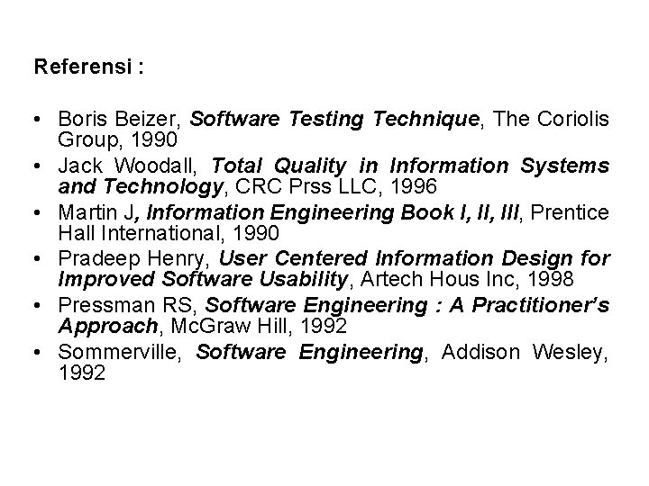 Referensi : • Boris Beizer, Software Testing Technique, The Coriolis Group, 1990 • Jack